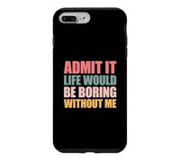 Admit It Life Would Be Boring Without Me Coque pour iPhone 7 Plus/8 Plus