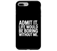 Admit it Life Would be Boring Without me Coque pour iPhone 7 Plus/8 Plus