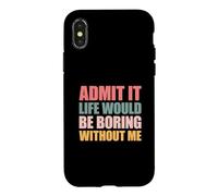 Admit It Life Would Be Boring Without Me Coque pour iPhone X/XS