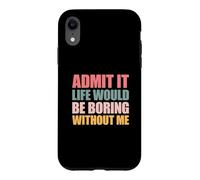 Admit It Life Would Be Boring Without Me Coque pour iPhone XR