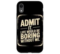 Admit it Life Would be Boring Without me Coque pour iPhone XR