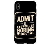 Admit it Life Would be Boring Without me Coque pour iPhone XS Max