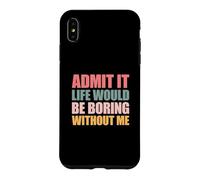 Admit It Life Would Be Boring Without Me Coque pour iPhone XS Max