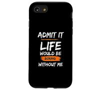 Admit It Life Would Be Boring Without Me Drôle Coque pour iPhone SE (2020) / 7/8