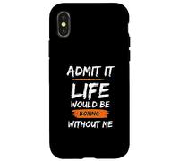 Admit It Life Would Be Boring Without Me Drôle Coque pour iPhone X/XS