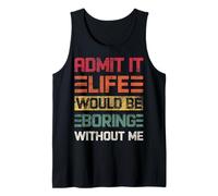 Admit It Life Would Be Boring Without Me, drôle de dicton rétro Débardeur