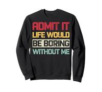 Admit It Life Would Be Boring Without Me, drôle de Dicton rétro Sweatshirt