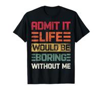 Admit It Life Would Be Boring Without Me, drôle de dicton rétro T-Shirt