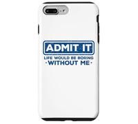 Admit It Life Would Be Boring Without Me Drôle Sarcasme Coque pour iPhone 7 Plus/8 Plus