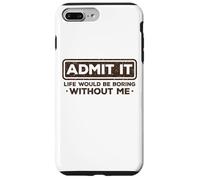 Admit It Life Would Be Boring Without Me Drôle Sarcasme Coque pour iPhone 7 Plus/8 Plus
