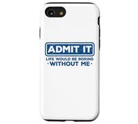 Admit It Life Would Be Boring Without Me Drôle Sarcasme Coque pour iPhone SE (2020) / 7/8
