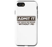 Admit It Life Would Be Boring Without Me Drôle Sarcasme Coque pour iPhone SE (2020) / 7/8