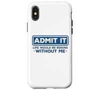 Admit It Life Would Be Boring Without Me Drôle Sarcasme Coque pour iPhone X/XS