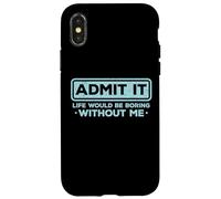 Admit It Life Would Be Boring Without Me Drôle Sarcasme Coque pour iPhone X/XS