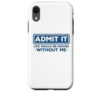 Admit It Life Would Be Boring Without Me Drôle Sarcasme Coque pour iPhone XR
