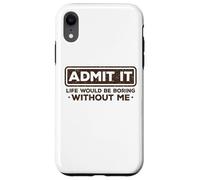 Admit It Life Would Be Boring Without Me Drôle Sarcasme Coque pour iPhone XR