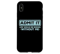 Admit It Life Would Be Boring Without Me Drôle Sarcasme Coque pour iPhone XS Max