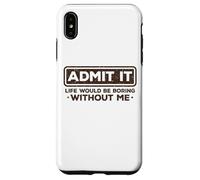 Admit It Life Would Be Boring Without Me Drôle Sarcasme Coque pour iPhone XS Max