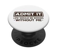 Admit It Life Would Be Boring Without Me Drôle Sarcasme PopSockets PopGrip Adhésif