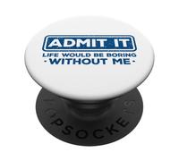 Admit It Life Would Be Boring Without Me Drôle Sarcasme PopSockets PopGrip Adhésif