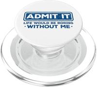 Admit It Life Would Be Boring Without Me Drôle Sarcasme PopSockets PopGrip pour MagSafe