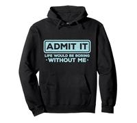 Admit It Life Would Be Boring Without Me Drôle Sarcasme Sweat à Capuche