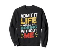 Admit It Life Would Be Boring Without Me Drôle Sarcastique Sweatshirt