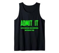 Admit It Life Would Be Boring Without Me Fun Weird Insolite Débardeur