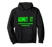 Admit It Life Would Be Boring Without Me Fun Weird Insolite Sweat à Capuche