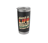 Admit It Life Would Be Boring Without Me Funny Witty Humor Gobelet isotherme en acier inoxydable double paroi