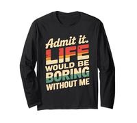Admit It Life Would Be Boring Without Me Funny Witty Humor Manche Longue