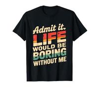Admit It Life Would Be Boring Without Me Funny Witty Humor T-Shirt Graphique avec Valeur