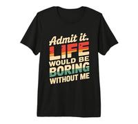 Admit It Life Would Be Boring Without Me Funny Witty Humor T-Shirt Haut de Gamme