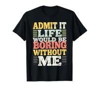 Admit It Life Would Be Boring Without Me Graphique rétro Amusant T-Shirt