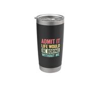 Admit It Life Would Be Boring Without Me Inscription rétro drôle Gobelet isotherme en acier inoxydable double paroi