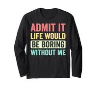 Admit It Life Would Be Boring Without Me Inscription rétro drôle Manche Longue
