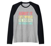 Admit It Life Would Be Boring Without Me Inscription rétro drôle Manche Raglan