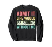 Admit It Life Would Be Boring Without Me Inscription rétro drôle Sweatshirt