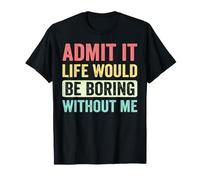 Admit It Life Would Be Boring Without Me Inscription rétro drôle T-Shirt