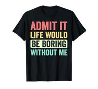 Admit It Life Would Be Boring Without Me Inscription rétro drôle T-Shirt Graphique avec Valeur