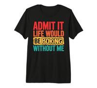 Admit It Life Would Be Boring Without Me Inscription rétro T-Shirt Haut de Gamme