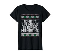 Admit it Life Would be Boring Without me Ugly Christmas Sweater T-Shirt Graphique avec Valeur
