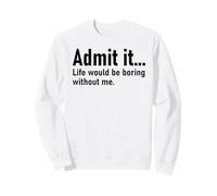 Admit It Life Would Be Boring Without Me Women Coworker Sweatshirt