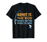 Admit It The Rod Works Better When I'm Here Funny Fishing T-Shirt