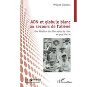 ADN et globule blanc au secours de l’aliéné Une filiation des thérapies de choc en psychiatrie - Philippe Cialdella - L'harmattan - broché - Essai