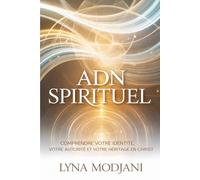 ADN SPIRITUEL: comprendre votre identité, votre autorité et votre héritage en christ