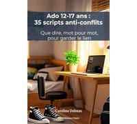 Ado 12-17 Ans : 35 Scripts Anti-Conflits pour Parents Dépassés - Désamorcer les Crises sans Briser le Lien: Que dire, mot pour mot, face aux écrans, à ... crises - poser des limites en gardant le lien