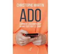Ado Comment l'accompagner quand tout fout le camp - Christophe Martin - Cerf - broché - Guide