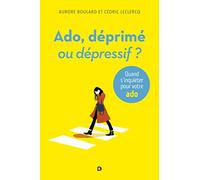 Ado : déprimé ou dépressif ?: Quand s'inquiéter pour votre ado