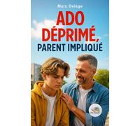 Ado déprimé, parent impliqué: Des clés pour comprendre et agir sur les signes de dépression chez les adolescents